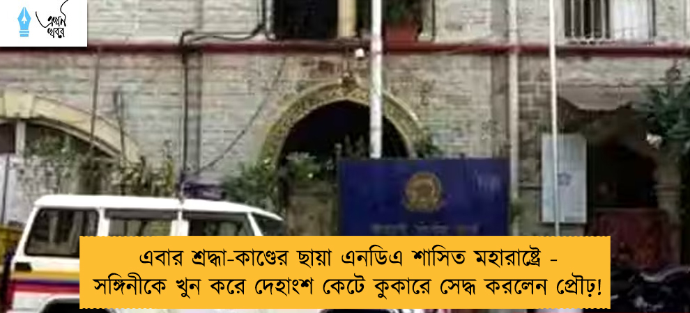 এবার শ্রদ্ধা-কাণ্ডের ছায়া এনডিএ শাসিত মহারাষ্ট্রে - সঙ্গিনীকে খুন করে দেহাংশ কেটে কুকারে সেদ্ধ করলেন প্রৌঢ়!