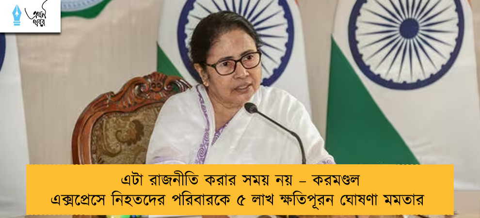 এটা রাজনীতি করার সময় নয় – করমণ্ডল এক্সপ্রেসে নিহতদের পরিবারকে ৫ লাখ ক্ষতিপূরন ঘোষণা মমতার