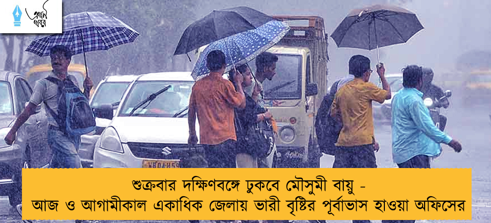 শুক্রবার দক্ষিণবঙ্গে ঢুকবে মৌসুমী বায়ু - আজ ও আগামীকাল একাধিক জেলায় ভারী বৃষ্টির পূর্বাভাস হাওয়া অফিসের