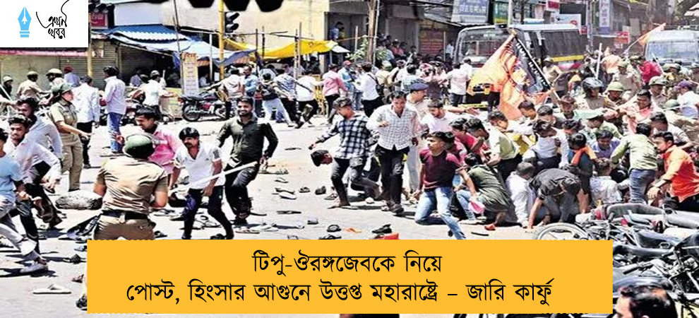 টিপু-ঔরঙ্গজেবকে নিয়ে পোস্ট, হিংসার আগুনে উত্তপ্ত মহারাষ্ট্রে – জারি কার্ফু