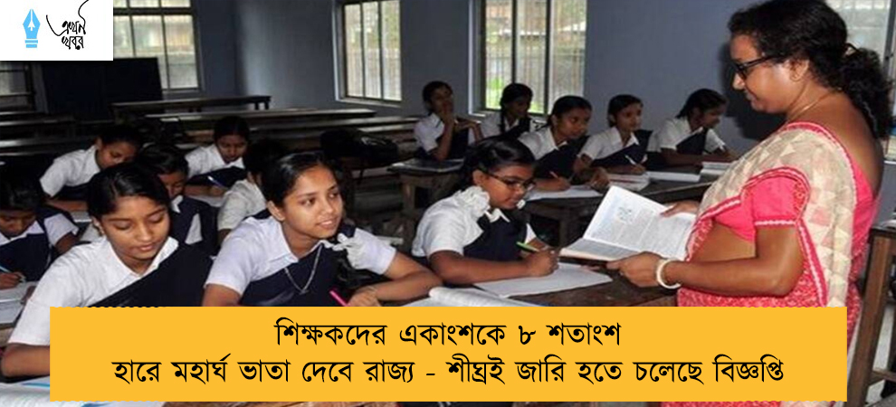 শিক্ষকদের একাংশকে ৮ শতাংশ হারে মহার্ঘ ভাতা দেবে রাজ্য - শীঘ্রই জারি হতে চলেছে বিজ্ঞপ্তি