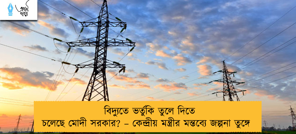 বিদ্যুতে ভর্তুকি তুলে দিতে চলেছে মোদী সরকার? – কেন্দ্রীয় মন্ত্রীর মন্তব্যে জল্পনা তুঙ্গে