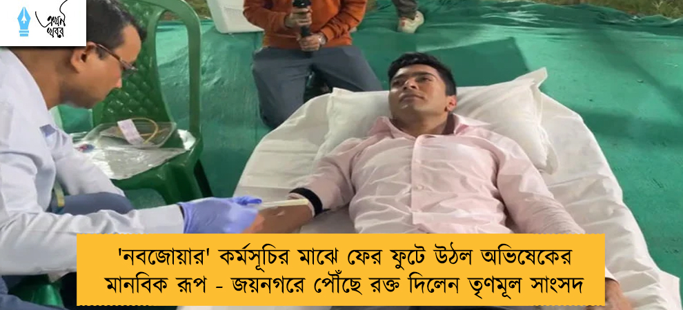 'নবজোয়ার' কর্মসূচির মাঝে ফের ফুটে উঠল অভিষেকের মানবিক রূপ - জয়নগরে পৌঁছে রক্ত দিলেন তৃণমূল সাংসদ