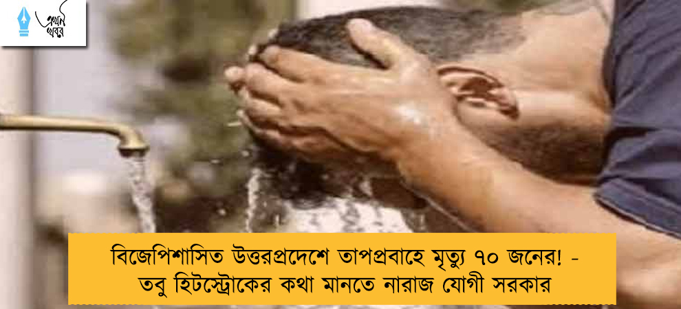 বিজেপিশাসিত উত্তরপ্রদেশে তাপপ্রবাহে মৃত্যু ৭০ জনের! - তবু হিটস্ট্রোকের কথা মানতে নারাজ যোগী সরকার
