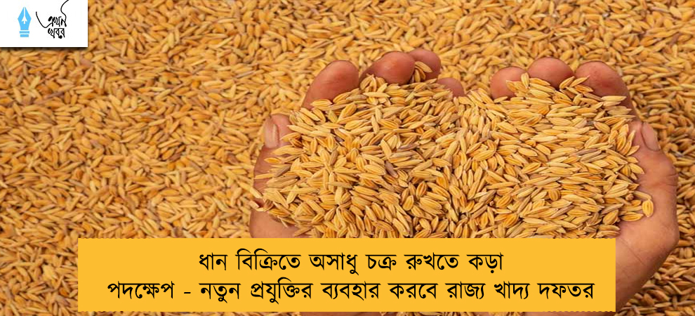 ধান বিক্রিতে অসাধু চক্র রুখতে কড়া পদক্ষেপ - নতুন প্রযুক্তির ব্যবহার করবে রাজ্য খাদ্য দফতর
