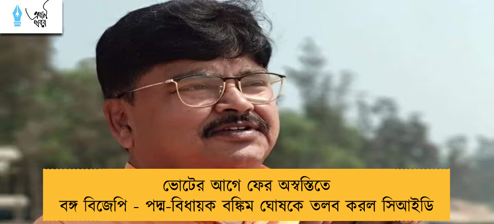 ভোটের আগে ফের অস্বস্তিতে বঙ্গ বিজেপি - পদ্ম-বিধায়ক বঙ্কিম ঘোষকে তলব করল সিআইডি