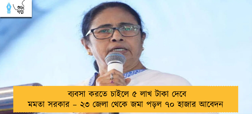 ব্যবসা করতে চাইলে ৫ লাখ টাকা দেবে মমতা সরকার – ২৩ জেলা থেকে জমা পড়ল ৭০ হাজার আবেদন