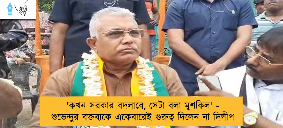 'কখন সরকার বদলাবে, সেটা বলা মুশকিল' - শুভেন্দুর বক্তব্যকে একেবারেই গুরুত্ব দিলেন না দিলীপ