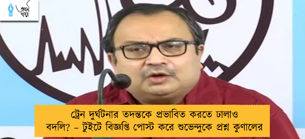 ট্রেন দুর্ঘটনার তদন্তকে প্রভাবিত করতে ঢালাও বদলি? – টুইটে বিজ্ঞপ্তি পোস্ট করে শুভেন্দুকে প্রশ্ন কুণালের