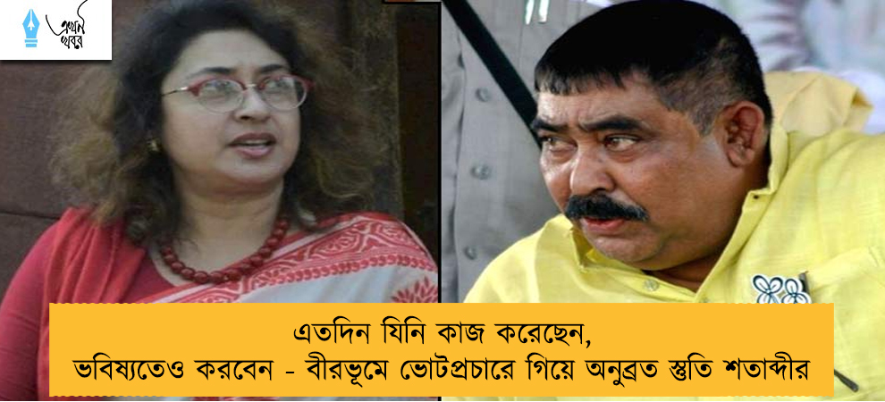 এতদিন যিনি কাজ করেছেন, ভবিষ্যতেও করবেন - বীরভূমে ভোটপ্রচারে গিয়ে অনুব্রত স্তুতি শতাব্দীর