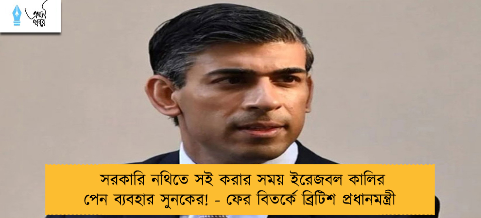 সরকারি নথিতে সই করার সময় ইরেজবল কালির পেন ব্যবহার সুনকের! - ফের বিতর্কে ব্রিটিশ প্রধানমন্ত্রী