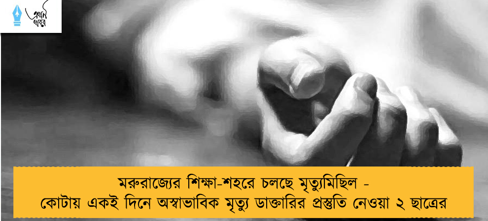 মরুরাজ্যের শিক্ষা-শহরে চলছে মৃত্যুমিছিল - কোটায় একই দিনে অস্বাভাবিক মৃত্যু ডাক্তারির প্রস্তুতি নেওয়া ২ ছাত্রের