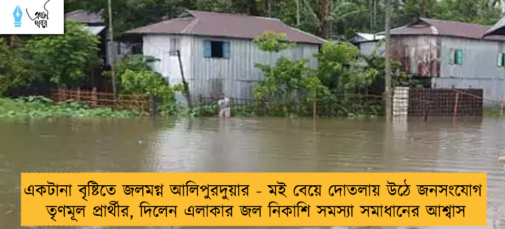একটানা বৃষ্টিতে জলমগ্ন আলিপুরদুয়ার - মই বেয়ে দোতলায় উঠে জনসংযোগ তৃণমূল প্রার্থীর, দিলেন এলাকার জল নিকাশি সমস্যা সমাধানের আশ্বাস
