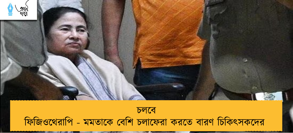 চলবে ফিজিওথেরাপি - মমতাকে বেশি চলাফেরা করতে বারণ চিকিৎসকদের