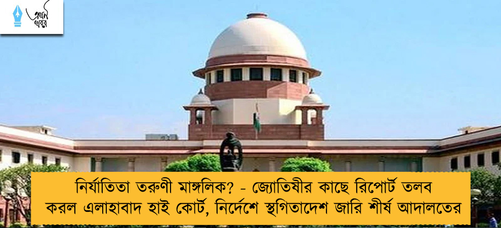 নির্যাতিতা তরুণী মাঙ্গলিক? - জ্যোতিষীর কাছে রিপোর্ট তলব করল এলাহাবাদ হাই কোর্ট, নির্দেশে স্থগিতাদেশ জারি শীর্ষ আদালতের