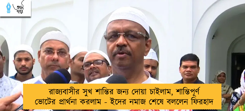 রাজ্যবাসীর সুখ শান্তির জন্য দোয়া চাইলাম, শান্তিপূর্ণ ভোটের প্রার্থনা করলাম - ইদের নমাজ শেষে বললেন ফিরহাদ