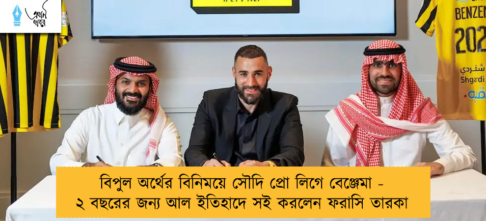 বিপুল অর্থের বিনিময়ে সৌদি প্রো লিগে বেঞ্জেমা - ২ বছরের জন্য আল ইতিহাদে সই করলেন ফরাসি তারকা
