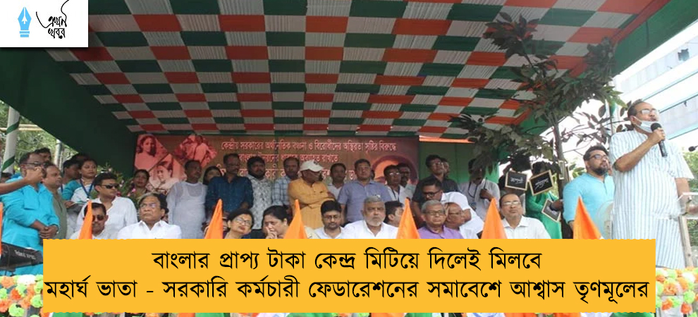 বাংলার প্রাপ্য টাকা কেন্দ্র মিটিয়ে দিলেই মিলবে মহার্ঘ ভাতা - সরকারি কর্মচারী ফেডারেশনের সমাবেশে আশ্বাস তৃণমূলের