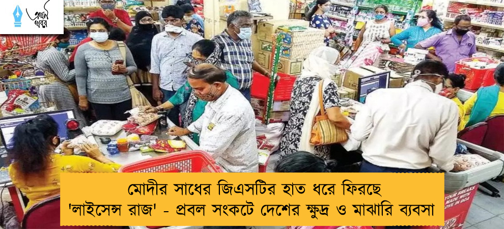 মোদীর সাধের জিএসটির হাত ধরে ফিরছে 'লাইসেন্স রাজ' - প্রবল সংকটে দেশের ক্ষুদ্র ও মাঝারি ব্যবসা