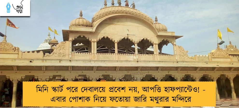 মিনি স্কার্ট পরে দেবালয়ে প্রবেশ নয়, আপত্তি হাফপ্যান্টেও! - এবার পোশাক নিয়ে ফতোয়া জারি মথুরার মন্দিরে