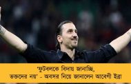 ‘ফুটবলকে বিদায় জানাচ্ছি, ভক্তদের নয়’ - অবসর নিয়ে জানালেন আবেগী ইব্রা