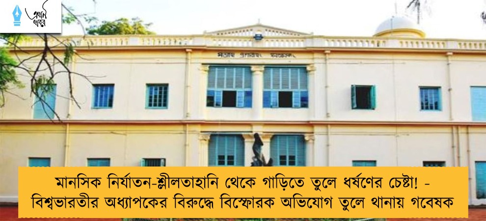 মানসিক নির্যাতন-শ্লীলতাহানি থেকে গাড়িতে তুলে ধর্ষণের চেষ্টা! - বিশ্বভারতীর অধ্যাপকের বিরুদ্ধে বিস্ফোরক অভিযোগ তুলে থানায় গবেষক