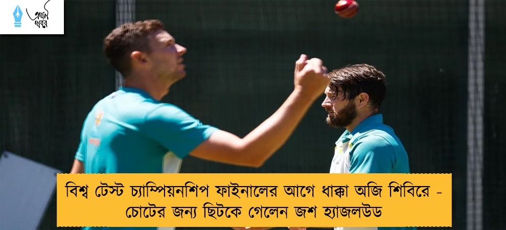 বিশ্ব টেস্ট চ্যাম্পিয়নশিপ ফাইনালের আগে ধাক্কা অজি শিবিরে - চোটের জন্য ছিটকে গেলেন জশ হ্যাজলউড