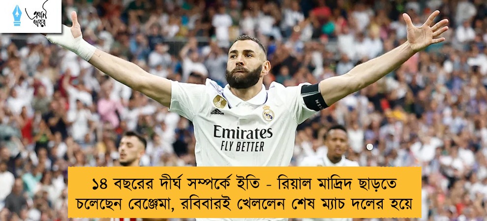 ১৪ বছরের দীর্ঘ সম্পর্কে ইতি - রিয়াল মাদ্রিদ ছাড়তে চলেছেন বেঞ্জেমা, রবিবারই খেললেন শেষ ম্যাচ দলের হয়ে