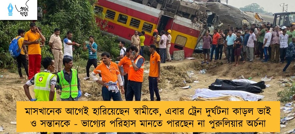 মাসখানেক আগেই হারিয়েছেন স্বামীকে, এবার ট্রেন দুর্ঘটনা কাড়ল ভাই ও সন্তানকে - ভাগ্যের পরিহাস মানতে পারছেন না পুরুলিয়ার অর্চনা