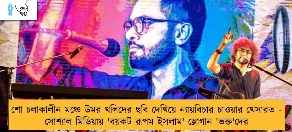 শো চলাকালীন মঞ্চে উমর খলিদের ছবি দেখিয়ে ন্যায়বিচার চাওয়ার খেসারত - সোশ্যাল মিডিয়ায় 'বয়কট রূপম ইসলাম' স্লোগান 'ভক্ত'দের