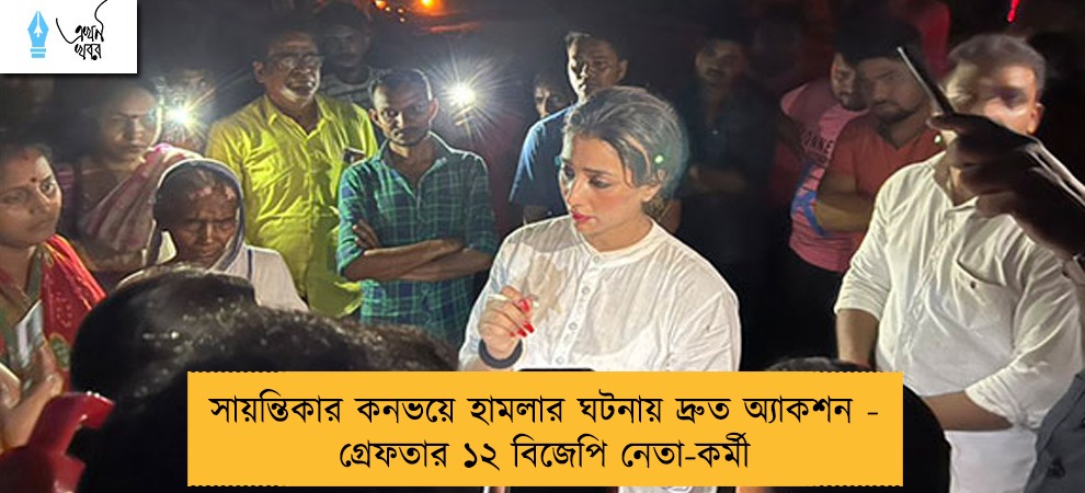 সায়ন্তিকার কনভয়ে হামলার ঘটনায় দ্রুত অ্যাকশন - গ্রেফতার ১২ বিজেপি নেতা-কর্মী