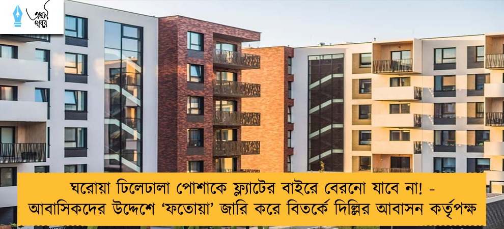 ঘরোয়া ঢিলেঢালা পোশাকে ফ্ল্যাটের বাইরে বেরনো যাবে না! - আবাসিকদের উদ্দেশে ‘ফতোয়া’ জারি করে বিতর্কে দিল্লির আবাসন কর্তৃপক্ষ