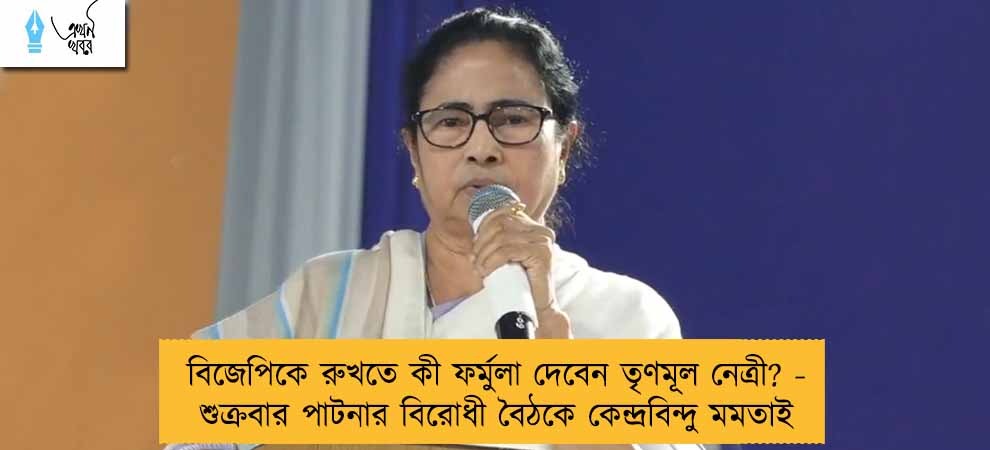 বিজেপিকে রুখতে কী ফর্মুলা দেবেন তৃণমূল নেত্রী? - শুক্রবার পাটনার বিরোধী বৈঠকে কেন্দ্রবিন্দু মমতাই