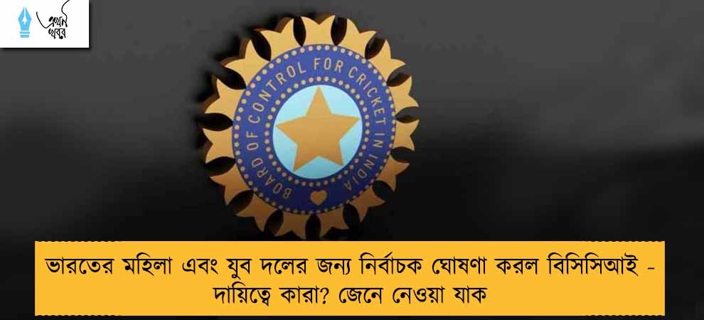 ভারতের মহিলা এবং যুব দলের জন্য নির্বাচক ঘোষণা করল বিসিসিআই - দায়িত্বে কারা? জেনে নেওয়া যাক