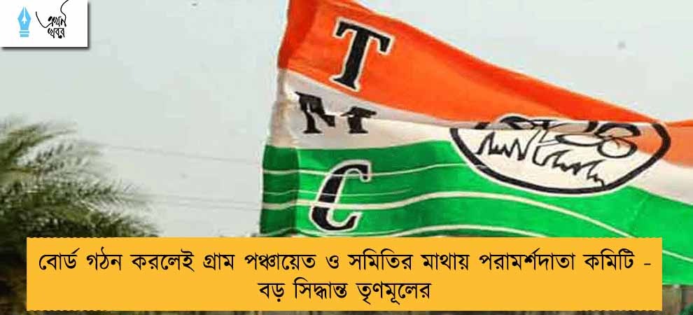 বোর্ড গঠন করলেই গ্রাম পঞ্চায়েত ও সমিতির মাথায় পরামর্শদাতা কমিটি - বড় সিদ্ধান্ত তৃণমূলের