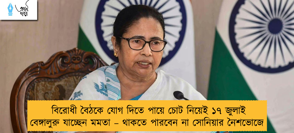 বিরোধী বৈঠকে যোগ দিতে পায়ে চোট নিয়েই ১৭ জুলাই বেঙ্গালুরু যাচ্ছেন মমতা – থাকতে পারবেন না সোনিয়ার নৈশভোজে
