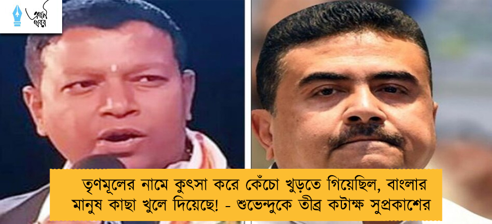 তৃণমূলের নামে কুৎসা করে কেঁচো খুড়তে গিয়েছিল, বাংলার মানুষ কাছা খুলে দিয়েছে! - শুভেন্দুকে তীব্র কটাক্ষ সুপ্রকাশের