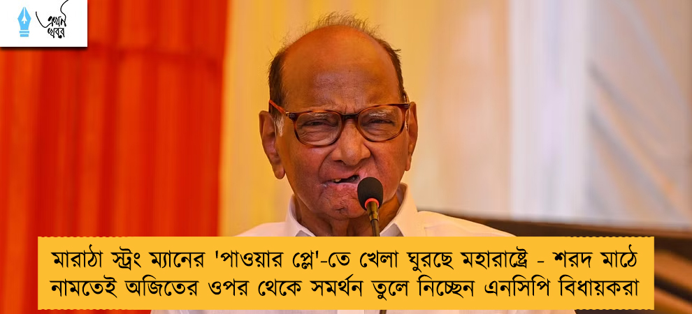 মারাঠা স্ট্রং ম্যানের 'পাওয়ার প্লে'-তে খেলা ঘুরছে মহারাষ্ট্রে - শরদ মাঠে নামতেই অজিতের ওপর থেকে সমর্থন তুলে নিচ্ছেন এনসিপি বিধায়করা