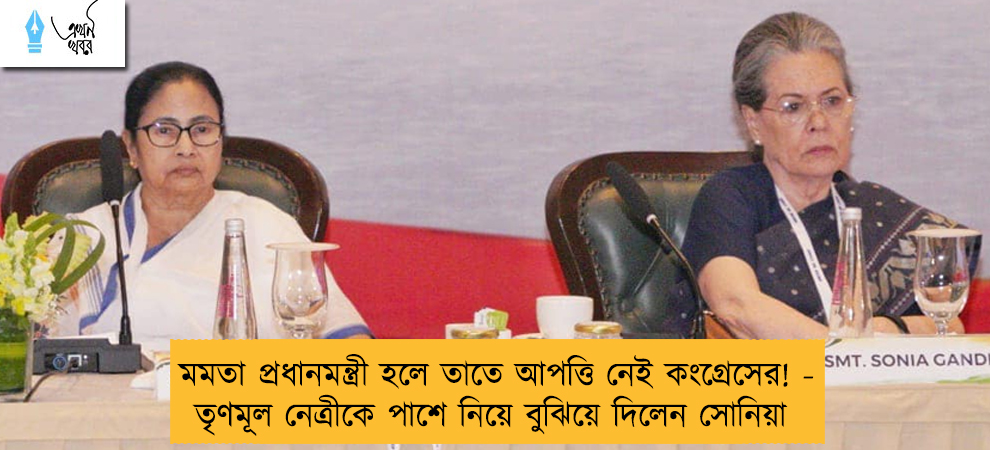 মমতা প্রধানমন্ত্রী হলে তাতে আপত্তি নেই কংগ্রেসের! - তৃণমূল নেত্রীকে পাশে নিয়ে বুঝিয়ে দিলেন সোনিয়া