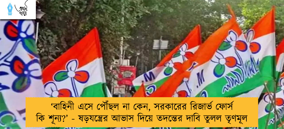 ‘বাহিনী এসে পৌঁছল না কেন, সরকারের রিজার্ভ ফোর্স কি শূন্য?’ - ষড়যন্ত্রের আভাস দিয়ে তদন্তের দাবি তুলল তৃণমূল