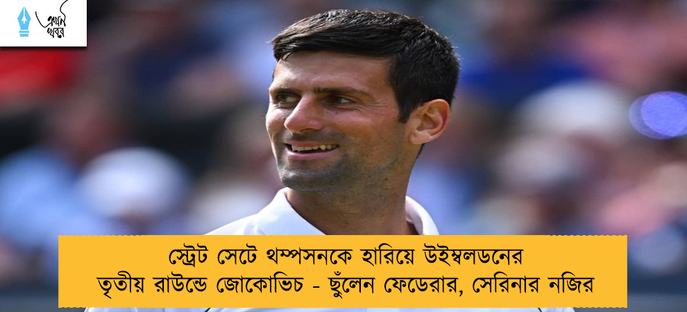 স্ট্রেট সেটে থম্পসনকে হারিয়ে উইম্বলডনের তৃতীয় রাউন্ডে জোকোভিচ - ছুঁলেন ফেডেরার, সেরিনার নজির