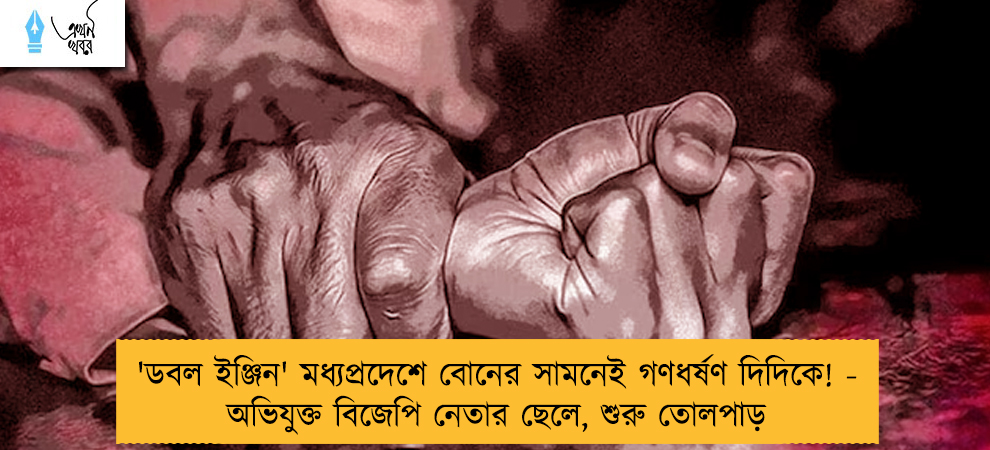 'ডবল ইঞ্জিন' মধ্যপ্রদেশে বোনের সামনেই গণধর্ষণ দিদিকে! -  অভিযুক্ত বিজেপি নেতার ছেলে, শুরু তোলপাড়