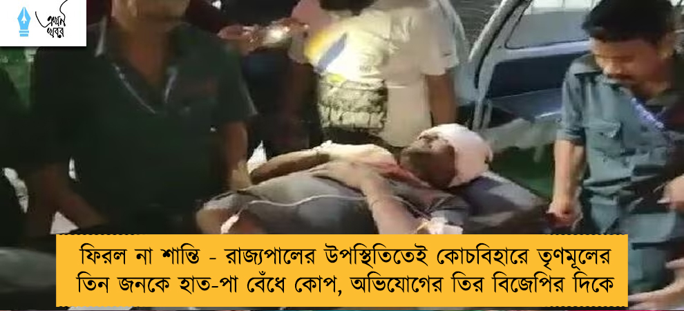 ফিরল না শান্তি - রাজ্যপালের উপস্থিতিতেই কোচবিহারে তৃণমূলের তিন জনকে হাত-পা বেঁধে কোপ, অভিযোগের তির বিজেপির দিকে