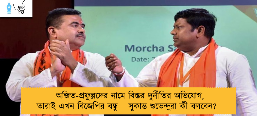 অজিত-প্রফুল্লদের নামে বিস্তর দুর্নীতির অভিযোগ, তারাই এখন বিজেপির বন্ধু – সুকান্ত-শুভেন্দুরা কী বলবেন?