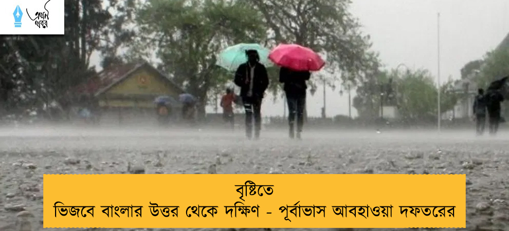 বৃষ্টিতে ভিজবে বাংলার উত্তর থেকে দক্ষিণ - পূর্বাভাস আবহাওয়া দফতরের