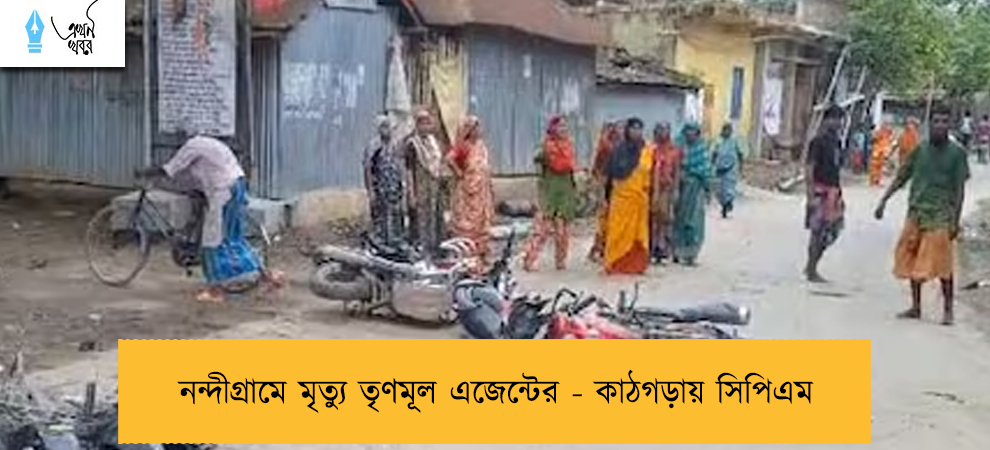 নন্দীগ্রামে মৃত্যু তৃণমূল এজেন্টের - কাঠগড়ায় সিপিএম