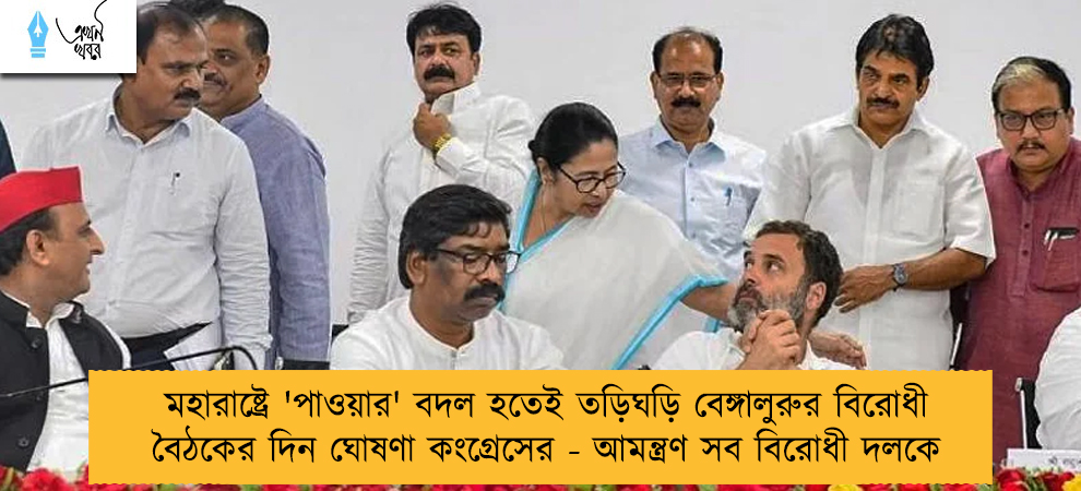 মহারাষ্ট্রে 'পাওয়ার' বদল হতেই তড়িঘড়ি বেঙ্গালুরুর বিরোধী বৈঠকের দিন ঘোষণা কংগ্রেসের - আমন্ত্রণ সব বিরোধী দলকে