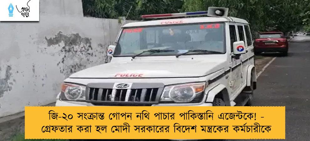 জি-২০ সংক্রান্ত গোপন নথি পাচার পাকিস্তানি এজেন্টকে! - গ্রেফতার করা হল মোদী সরকারের বিদেশ মন্ত্রকের কর্মচারীকে