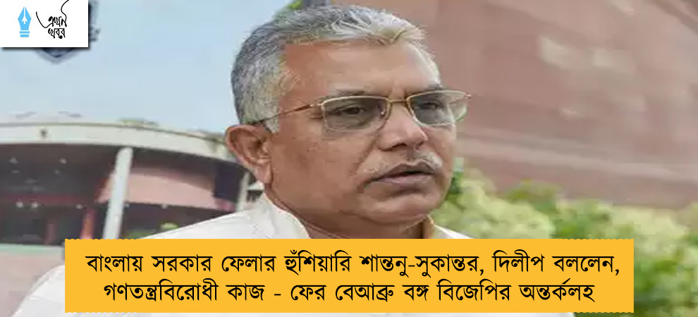 বাংলায় সরকার ফেলার হুঁশিয়ারি শান্তনু-সুকান্তর, দিলীপ বললেন, গণতন্ত্রবিরোধী কাজ - ফের বেআব্রু বঙ্গ বিজেপির অন্তর্কলহ