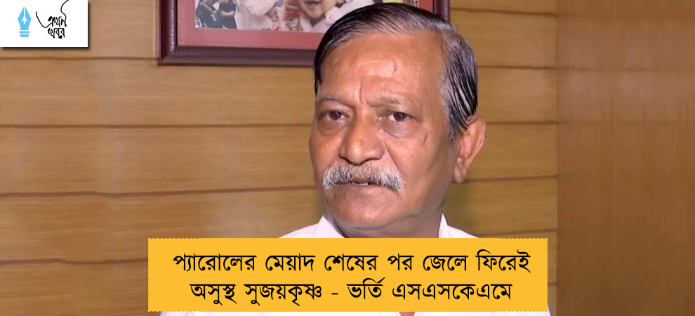 প্যারোলের মেয়াদ শেষের পর জেলে ফিরেই অসুস্থ সুজয়কৃষ্ণ - ভর্তি এসএসকেএমে